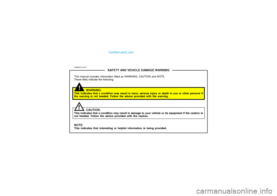 Hyundai Sonata A090A01A-AAT
SAFETY AND VEHICLE DAMAGE WARNING
This manual includes information titled as WARNING, CAUTION and NOTE.
These titles indicate the following:
WARNING:
This indicates that a condition may r