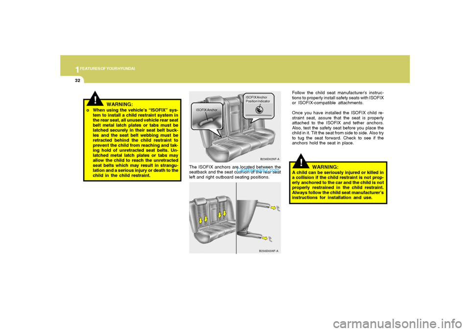 Hyundai Sonata 2007  Owners Manual 1FEATURES OF YOUR HYUNDAI32
!
The ISOFIX anchors are located between the
seatback and the seat cushion of the rear seat
left and right outboard seating positions.
B230D02NF-A
ISOFIX AnchorISOFIX Ancho