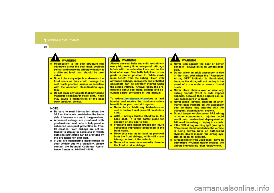 Hyundai Sonata 2007  Owners Manual 1FEATURES OF YOUR HYUNDAI38
!
!
WARNING:
Always use seat belts and child restraints –
every trip, every time, everyone!  Airbags
inflate with considerable force and in the
blink of an eye.  Seat bel