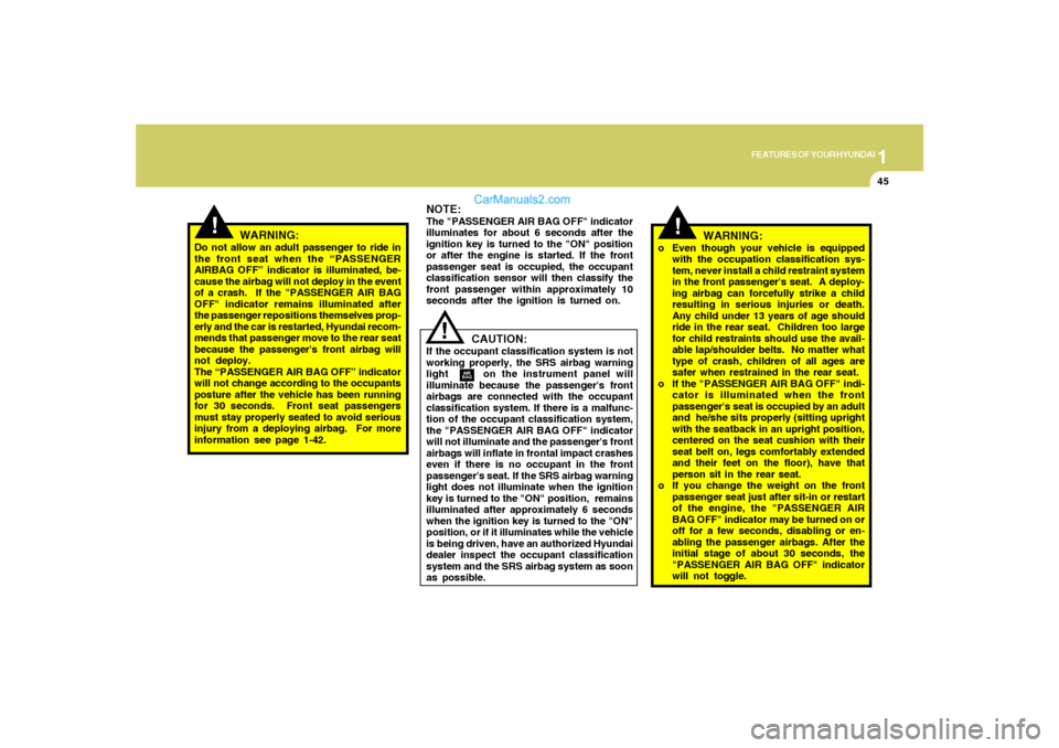 Hyundai Sonata 2007  Owners Manual 1
FEATURES OF YOUR HYUNDAI
45
!
!
NOTE:The "PASSENGER AIR BAG OFF" indicator
illuminates for about 6 seconds after the
ignition key is turned to the "ON" position
or after the engine is started. If th