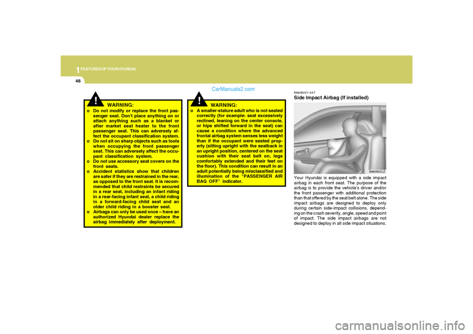 Hyundai Sonata 2007  Owners Manual 1FEATURES OF YOUR HYUNDAI46
!
WARNING:
o Do not modify or replace the front pas-
senger seat. Dont place anything on or
attach anything such as a blanket or
after market seat heater to the front
pass