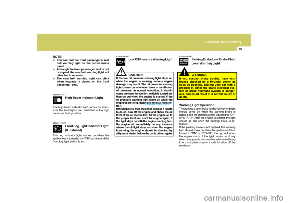 Hyundai Sonata 2007  Owners Manual 1
FEATURES OF YOUR HYUNDAI
53
B260F01A-AAT
High Beam Indicator Light
The high beam indicator light comes on when-
ever the headlights are  switched to the high
beam  or flash position.
B260G01A-AAT
Lo