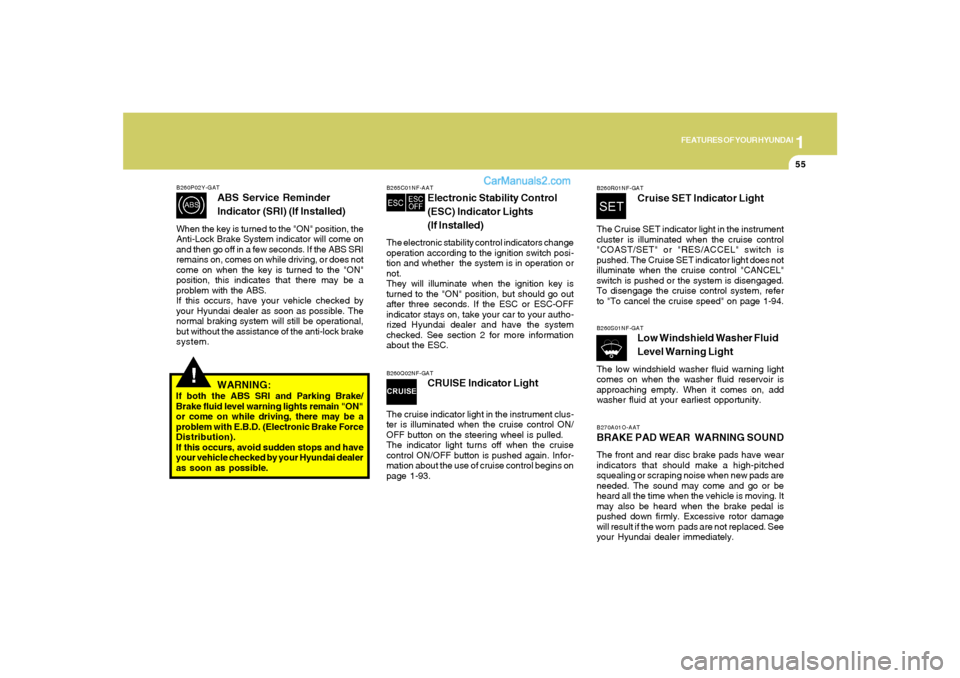 Hyundai Sonata 2007  Owners Manual 1
FEATURES OF YOUR HYUNDAI
55
!
B260P02Y-GAT
ABS Service Reminder
Indicator (SRI) (If Installed)
When the key is turned to the "ON" position, the
Anti-Lock Brake System indicator will come on
and then