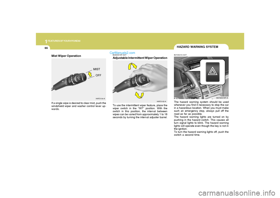 Hyundai Sonata 1FEATURES OF YOUR HYUNDAI66
B350C01NF-AATAdjustable Intermittent Wiper OperationTo use the intermittent wiper feature, place the
wiper switch in the "INT" position. With the
switch in this position, t Hyundai Sonata 1FEATURES OF YOUR HYUNDAI66
B350C01NF-AATAdjustable Intermittent Wiper OperationTo use the intermittent wiper feature, place the
wiper switch in the "INT" position. With the
switch in this position, t