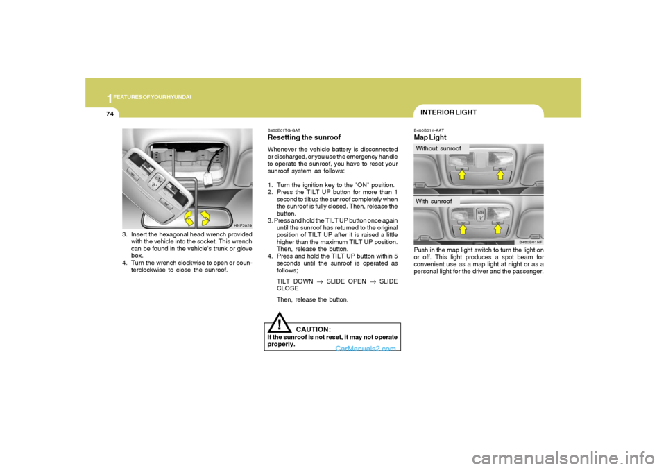 Hyundai Sonata 1FEATURES OF YOUR HYUNDAI74
!
CAUTION:
If the sunroof is not reset, it may not operate
properly.B460E01TG-GATResetting the sunroofWhenever the vehicle battery is disconnected
or discharged, or you use Hyundai Sonata 1FEATURES OF YOUR HYUNDAI74
!
CAUTION:
If the sunroof is not reset, it may not operate
properly.B460E01TG-GATResetting the sunroofWhenever the vehicle battery is disconnected
or discharged, or you use