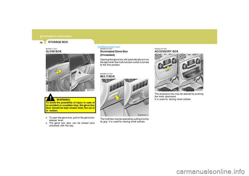 Hyundai Sonata 1FEATURES OF YOUR HYUNDAI76
B500A01NF-GATACCESSORY BOXThe accessory box may be opened by pushing
the knob downward.
It is used for storing small articles.
B500A01NF
B500B01HP-DATMULTI BOXThe multi box Hyundai Sonata 1FEATURES OF YOUR HYUNDAI76
B500A01NF-GATACCESSORY BOXThe accessory box may be opened by pushing
the knob downward.
It is used for storing small articles.
B500A01NF
B500B01HP-DATMULTI BOXThe multi box