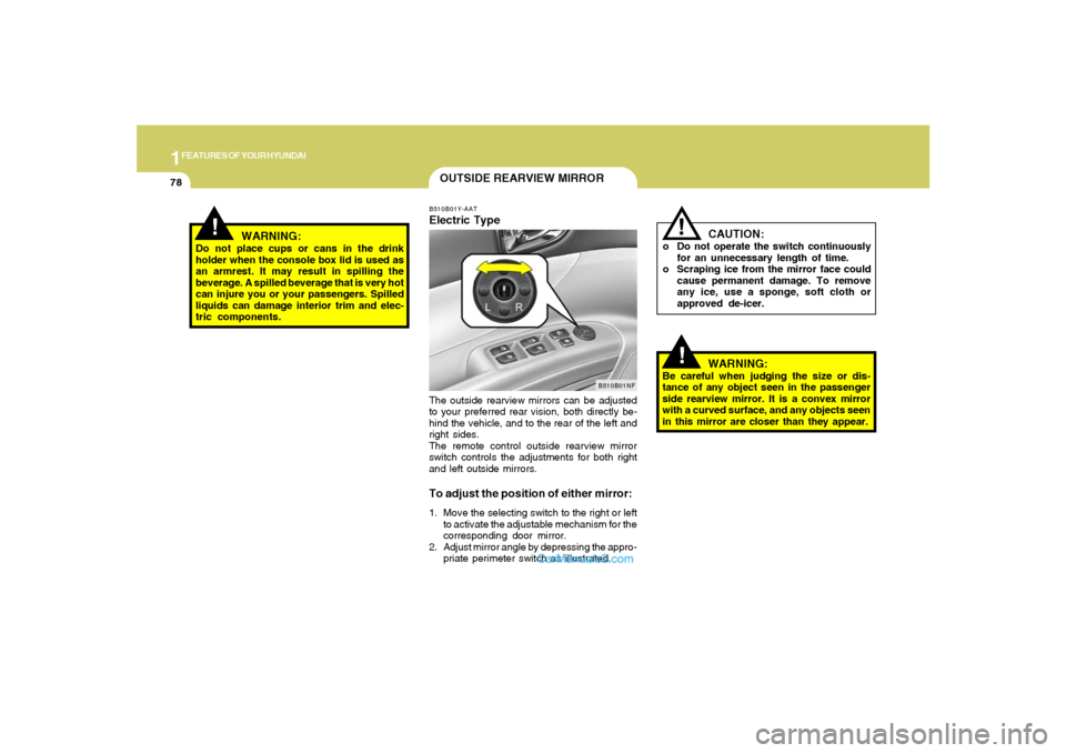 Hyundai Sonata 2007  Owners Manual 1FEATURES OF YOUR HYUNDAI78
!
OUTSIDE REARVIEW MIRROR
!
WARNING:
Do not place cups or cans in the drink
holder when the console box lid is used as
an armrest. It may result in spilling the
beverage. A