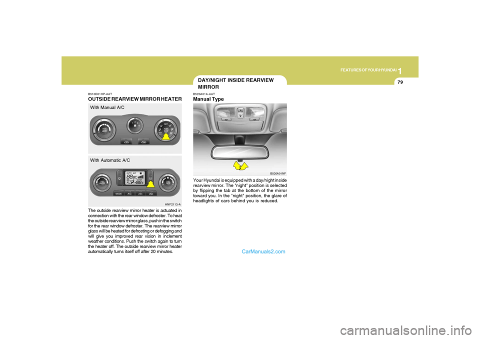 Hyundai Sonata 2007  Owners Manual 1
FEATURES OF YOUR HYUNDAI
79
The outside rearview mirror heater is actuated in
connection with the rear window defroster. To heat
the outside rearview mirror glass, push in the switch
for the rear wi