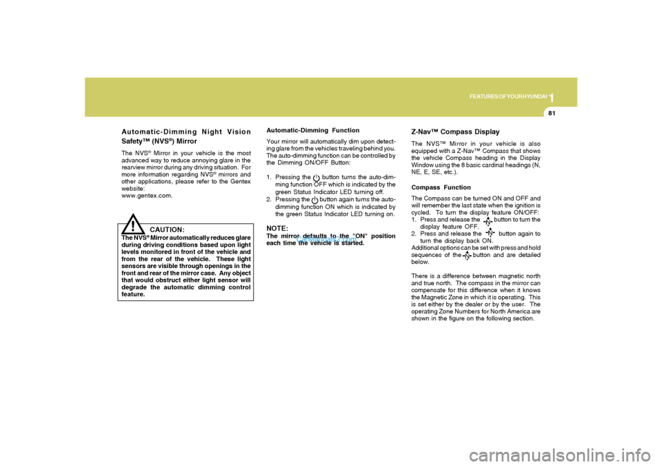 Hyundai Sonata 2007  Owners Manual 1
FEATURES OF YOUR HYUNDAI
81
Automatic-Dimming Night Vision
Safety™ (NVS
®) Mirror
The NVS
® Mirror in your vehicle is the most
advanced way to reduce annoying glare in the
rearview mirror during