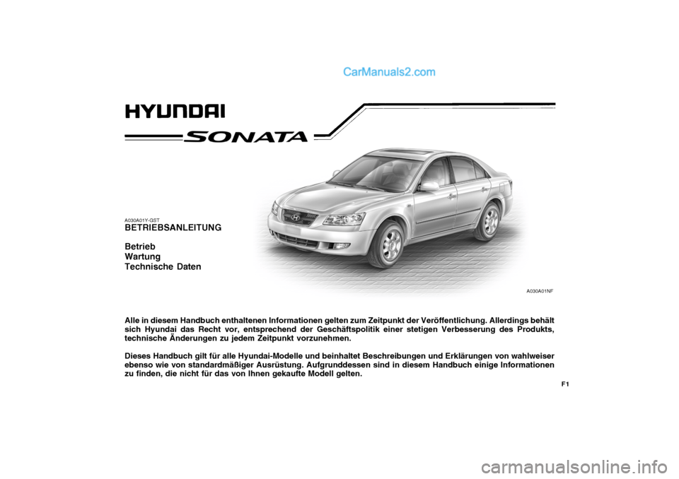 Hyundai Sonata F1
A030A01Y-GST BETRIEBSANLEITUNG Betrieb WartungTechnische Daten Alle in diesem Handbuch enthaltenen Informationen gelten zum Zeitpunkt der Veröffentlichung. Allerdings behält sich Hyundai das Rech