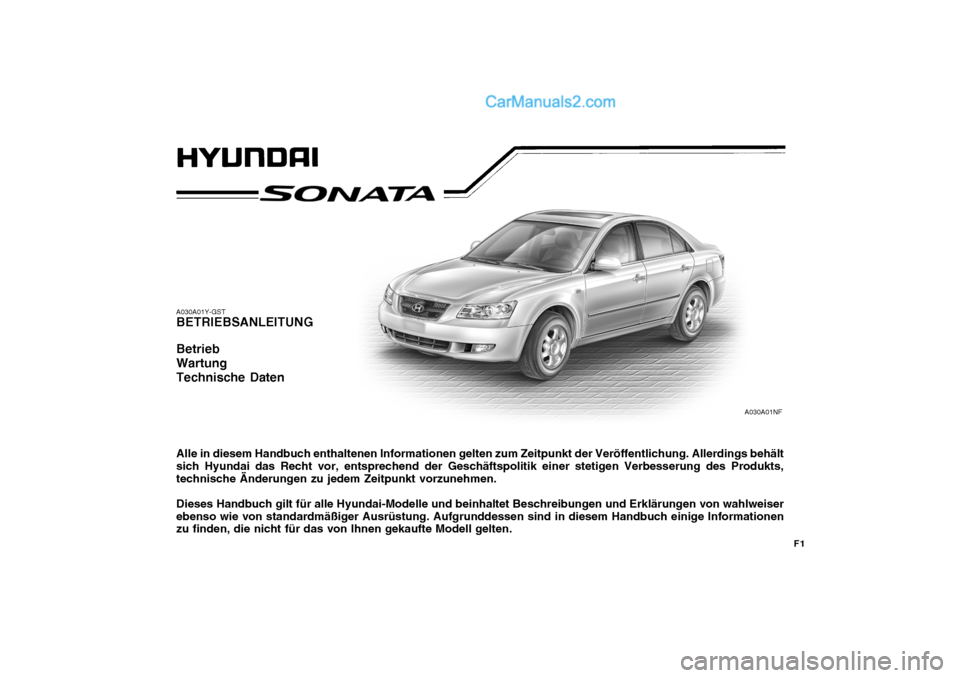 Hyundai Sonata 2007 Betriebsanleitung (in German) F1
A030A01Y-GST BETRIEBSANLEITUNG Betrieb WartungTechnische Daten Alle in diesem Handbuch enthaltenen Informationen gelten zum Zeitpunkt der Veröffentlichung. Allerdings behält sich Hyundai das Rech Hyundai Sonata 2007 Betriebsanleitung (in German) F1
A030A01Y-GST BETRIEBSANLEITUNG Betrieb WartungTechnische Daten Alle in diesem Handbuch enthaltenen Informationen gelten zum Zeitpunkt der Veröffentlichung. Allerdings behält sich Hyundai das Rech