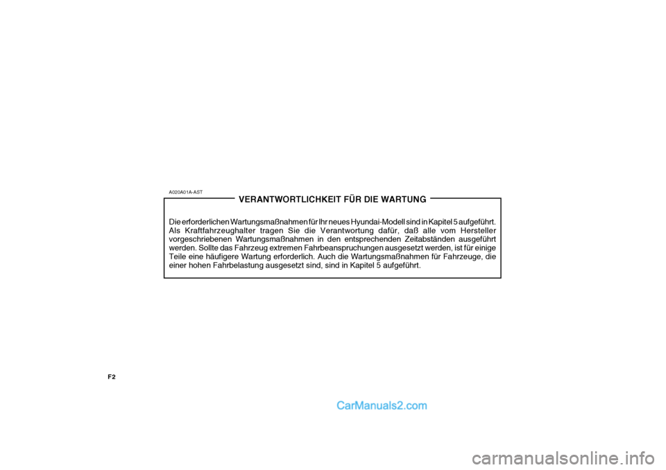 Hyundai Sonata 2007 Betriebsanleitung (in German) F2
A020A01A-ASTVERANTWORTLICHKEIT FÜR DIE WARTUNG
Die erforderlichen Wartungsmaßnahmen für lhr neues Hyundai-Modell sind in Kapitel 5 aufgeführt. Als Kraftfahrzeughalter tragen Sie die Verantwortu Hyundai Sonata 2007 Betriebsanleitung (in German) F2
A020A01A-ASTVERANTWORTLICHKEIT FÜR DIE WARTUNG
Die erforderlichen Wartungsmaßnahmen für lhr neues Hyundai-Modell sind in Kapitel 5 aufgeführt. Als Kraftfahrzeughalter tragen Sie die Verantwortu