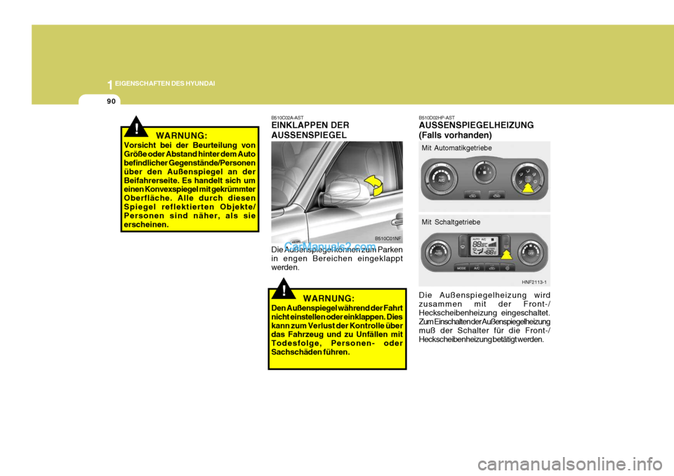 Hyundai Sonata 2007  Betriebsanleitung (in German) 1EIGENSCHAFTEN DES HYUNDAI
90
!
!
Die Außenspiegelheizung wird zusammen mit der Front-/Heckscheibenheizung eingeschaltet. Zum Einschalten der Außenspiegelheizung muß der Schalter für die Front-/He