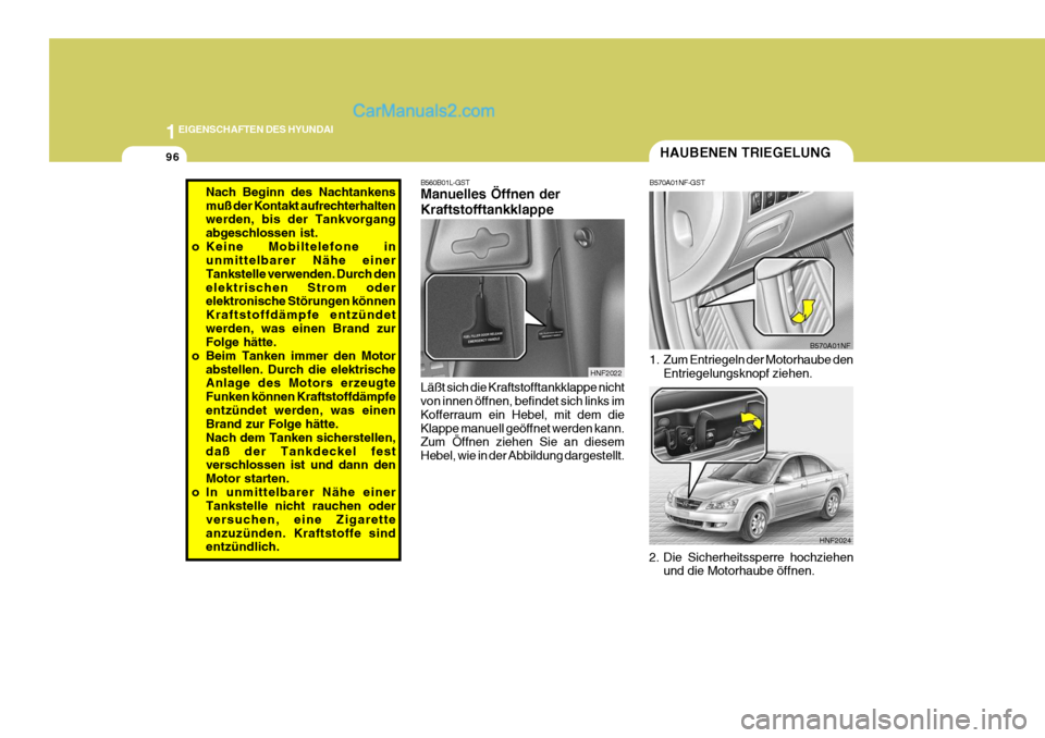 Hyundai Sonata 2007  Betriebsanleitung (in German) 1EIGENSCHAFTEN DES HYUNDAI
96
B560B01L-GST Manuelles Öffnen der Kraftstofftankklappe Läßt sich die Kraftstofftankklappe nicht von innen öffnen, befindet sich links im Kofferraum ein Hebel, mit dem