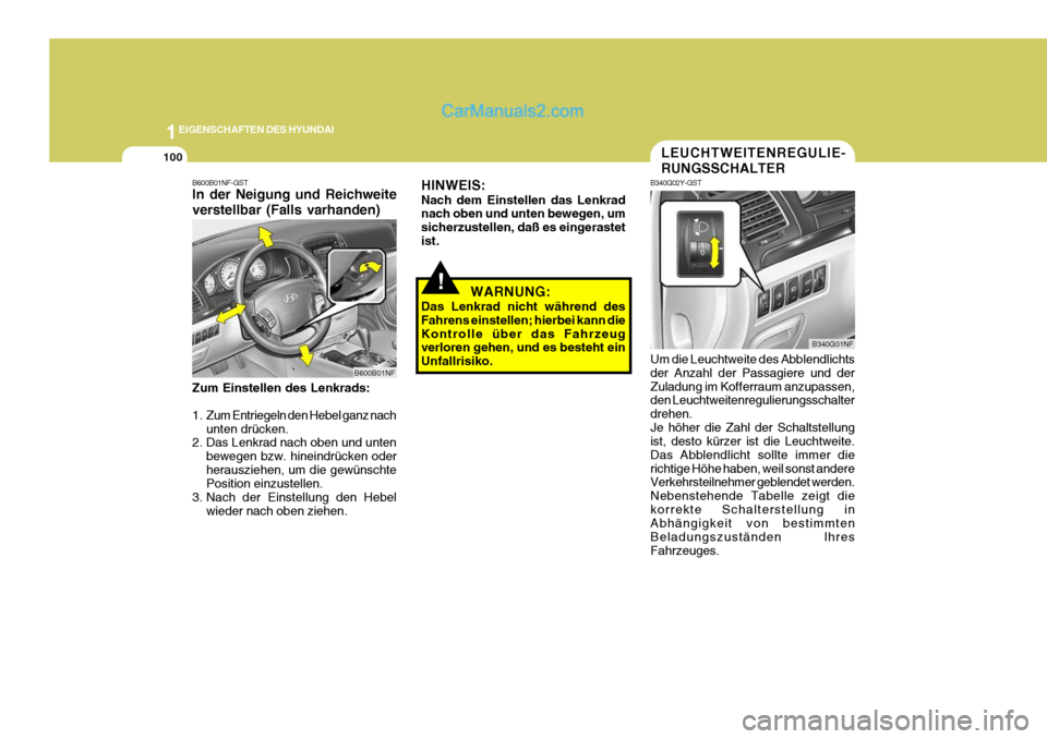 Hyundai Sonata 2007  Betriebsanleitung (in German) 1EIGENSCHAFTEN DES HYUNDAI
100
!WARNUNG:
Das Lenkrad nicht während des Fahrens einstellen; hierbei kann dieKontrolle über das Fahrzeug verloren gehen, und es besteht ein Unfallrisiko.
LEUCHTWEITENRE