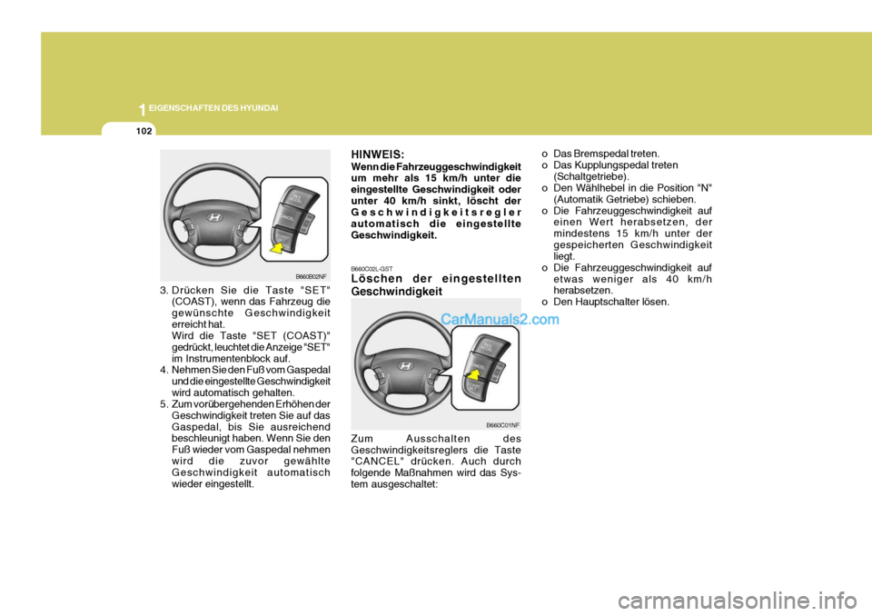 Hyundai Sonata 2007  Betriebsanleitung (in German) 1EIGENSCHAFTEN DES HYUNDAI
102
Zum Ausschalten des Geschwindigkeitsreglers die Taste "CANCEL" drücken. Auch durch folgende Maßnahmen wird das Sys-tem ausgeschaltet:
B660C02L-GST Löschen der eingest
