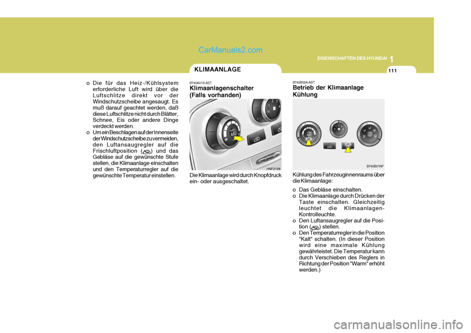 Hyundai Sonata 2007 Betriebsanleitung (in German) 1
EIGENSCHAFTEN DES HYUNDAI
111
o Die für das Heiz-/Kühlsystem erforderliche Luft wird über die Luftschlitze direkt vor der Windschutzscheibe angesaugt. Es muß darauf geachtet werden, daßdiese Lu Hyundai Sonata 2007 Betriebsanleitung (in German) 1
EIGENSCHAFTEN DES HYUNDAI
111
o Die für das Heiz-/Kühlsystem erforderliche Luft wird über die Luftschlitze direkt vor der Windschutzscheibe angesaugt. Es muß darauf geachtet werden, daßdiese Lu
