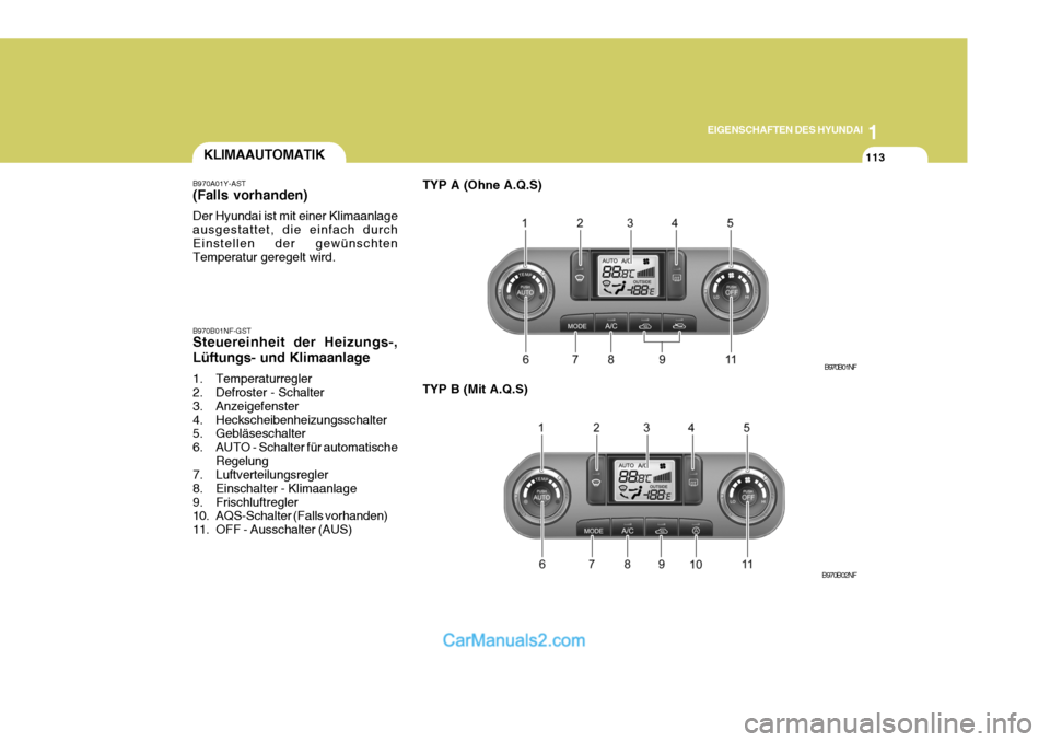 Hyundai Sonata 2007 Betriebsanleitung (in German) 1
EIGENSCHAFTEN DES HYUNDAI
113KLIMAAUTOMATIK
B970A01Y-AST (Falls vorhanden) Der Hyundai ist mit einer Klimaanlage ausgestattet, die einfach durchEinstellen der gewünschten Temperatur geregelt wird. Hyundai Sonata 2007 Betriebsanleitung (in German) 1
EIGENSCHAFTEN DES HYUNDAI
113KLIMAAUTOMATIK
B970A01Y-AST (Falls vorhanden) Der Hyundai ist mit einer Klimaanlage ausgestattet, die einfach durchEinstellen der gewünschten Temperatur geregelt wird.
