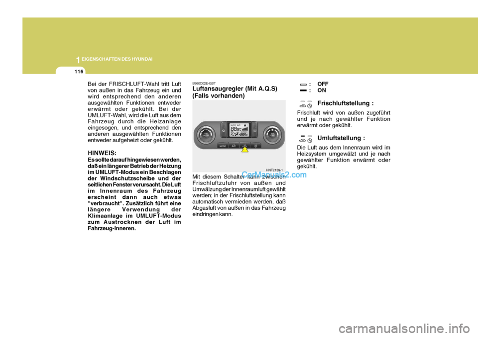 Hyundai Sonata 2007 Betriebsanleitung (in German) 1EIGENSCHAFTEN DES HYUNDAI
116
: OFF
:ON
Frischluftstellung :
Frischluft wird von außen zugeführtund je nach gewählter Funktionerwärmt oder gekühlt.
Umluftstellung :
Die Luft aus dem Innenraum w Hyundai Sonata 2007 Betriebsanleitung (in German) 1EIGENSCHAFTEN DES HYUNDAI
116
: OFF
:ON
Frischluftstellung :
Frischluft wird von außen zugeführtund je nach gewählter Funktionerwärmt oder gekühlt.
Umluftstellung :
Die Luft aus dem Innenraum w
