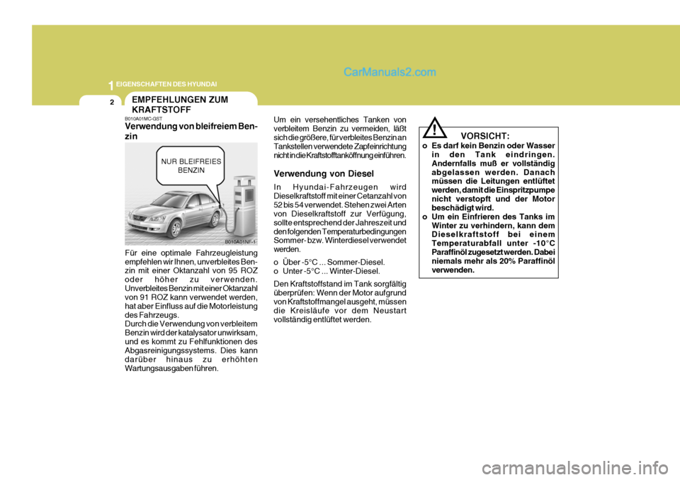 Hyundai Sonata 2007  Betriebsanleitung (in German) 1EIGENSCHAFTEN DES HYUNDAI
2
B010A01MC-GST Verwendung von bleifreiem Ben- zin Für eine optimale Fahrzeugleistung empfehlen wir Ihnen, unverbleites Ben- zin mit einer Oktanzahl von 95 ROZ oder höher 