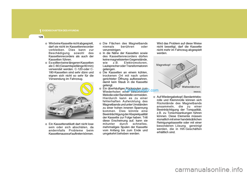 Hyundai Sonata 2007 Betriebsanleitung (in German) 1EIGENSCHAFTEN DES HYUNDAI
126
o Die Flächen des Magnetbandsniemals berühren oder verunreinigen.
o In die Nähe der Kassetten sowie
des Kassettenrecorders dürfenkeine magnetisierten Gegenstände, w Hyundai Sonata 2007 Betriebsanleitung (in German) 1EIGENSCHAFTEN DES HYUNDAI
126
o Die Flächen des Magnetbandsniemals berühren oder verunreinigen.
o In die Nähe der Kassetten sowie
des Kassettenrecorders dürfenkeine magnetisierten Gegenstände, w