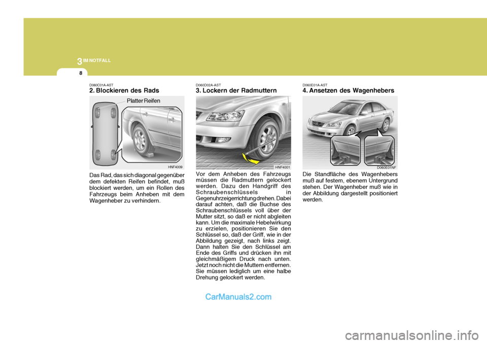 Hyundai Sonata 2007 Betriebsanleitung (in German) 3IM NOTFALL
8
D060D02A-AST
3. Lockern der Radmuttern Vor dem Anheben des Fahrzeugs müssen die Radmuttern gelockert werden. Dazu den Handgriff des Schraubenschlüssels in Gegenuhrzeigerrichtung drehe Hyundai Sonata 2007 Betriebsanleitung (in German) 3IM NOTFALL
8
D060D02A-AST
3. Lockern der Radmuttern Vor dem Anheben des Fahrzeugs müssen die Radmuttern gelockert werden. Dazu den Handgriff des Schraubenschlüssels in Gegenuhrzeigerrichtung drehe