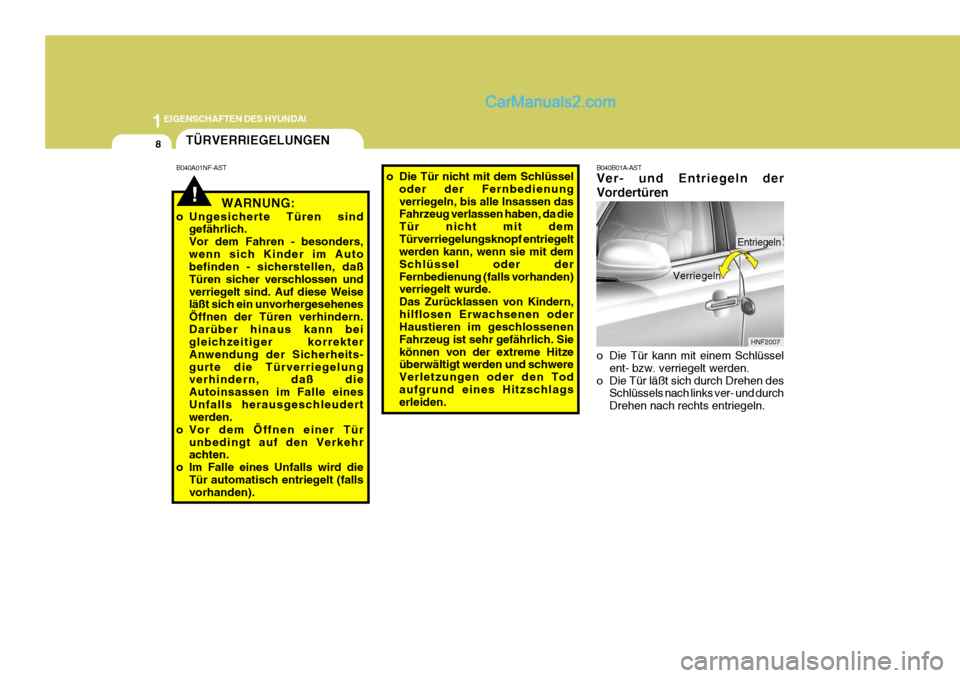 Hyundai Sonata 1EIGENSCHAFTEN DES HYUNDAI
8
!
B040B01A-AST Ver- und Entriegeln der Vordertüren 
o Die Tür kann mit einem Schlüssel
ent- bzw. verriegelt werden.
o Die Tür läßt sich durch Drehen des Schlüssels 