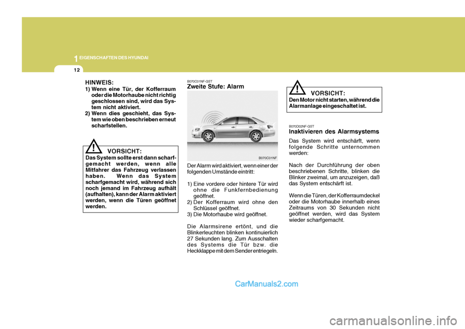 Hyundai Sonata 1EIGENSCHAFTEN DES HYUNDAI
12
!
HINWEIS: 
1) Wenn eine Tür, der Kofferraum
oder die Motorhaube nicht richtig geschlossen sind, wird das Sys-tem nicht aktiviert.
2) Wenn dies geschieht, das Sys-
tem w