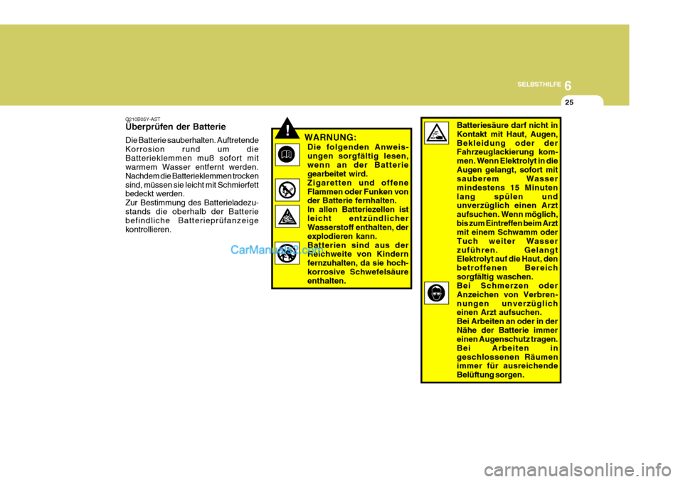 Hyundai Sonata 2007 Betriebsanleitung (in German) 6
SELBSTHILFE
25
Batteriesäure darf nicht in Kontakt mit Haut, Augen,Bekleidung oder der Fahrzeuglackierung kom- men. Wenn Elektrolyt in dieAugen gelangt, sofort mit sauberem Wasser mindestens 15 Min Hyundai Sonata 2007 Betriebsanleitung (in German) 6
SELBSTHILFE
25
Batteriesäure darf nicht in Kontakt mit Haut, Augen,Bekleidung oder der Fahrzeuglackierung kom- men. Wenn Elektrolyt in dieAugen gelangt, sofort mit sauberem Wasser mindestens 15 Min
