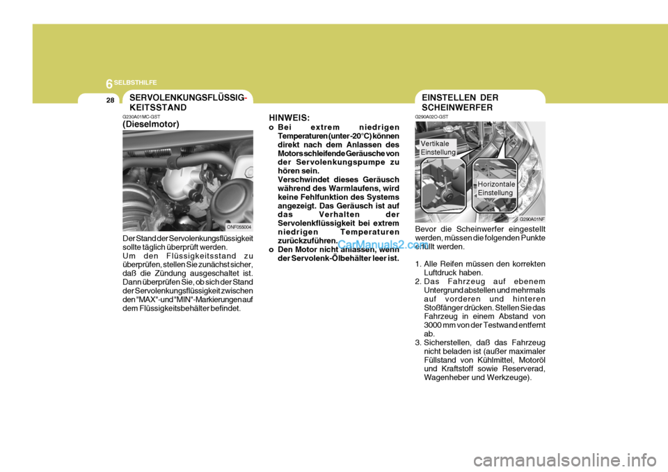 Hyundai Sonata 2007 Betriebsanleitung (in German) 6SELBSTHILFE
28
HINWEIS:
o Bei extrem niedrigenTemperaturen (unter -20°C) können direkt nach dem Anlassen desMotors schleifende Geräusche von der Servolenkungspumpe zu hören sein.Verschwindet die Hyundai Sonata 2007 Betriebsanleitung (in German) 6SELBSTHILFE
28
HINWEIS:
o Bei extrem niedrigenTemperaturen (unter -20°C) können direkt nach dem Anlassen desMotors schleifende Geräusche von der Servolenkungspumpe zu hören sein.Verschwindet die
