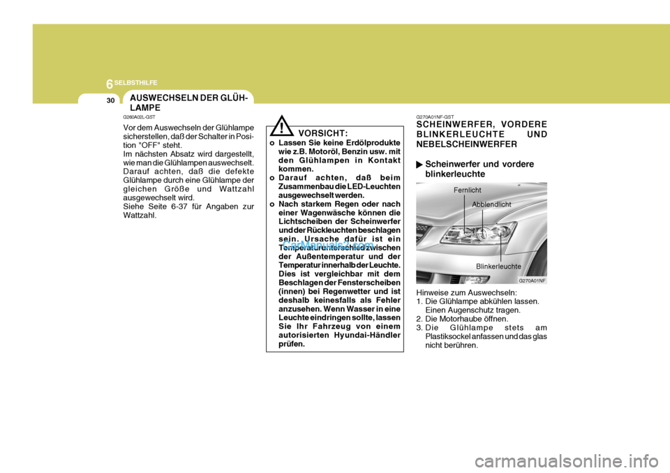Hyundai Sonata 2007 Betriebsanleitung (in German) 6SELBSTHILFE
30AUSWECHSELN DER GLÜH- LAMPE
G270A01NF-GST SCHEINWERFER, VORDERE BLINKERLEUCHTE UNDNEBELSCHEINWERFER
Scheinwerfer und vordere blinkerleuchte
Hinweise zum Auswechseln:
1. Die Glühlampe Hyundai Sonata 2007 Betriebsanleitung (in German) 6SELBSTHILFE
30AUSWECHSELN DER GLÜH- LAMPE
G270A01NF-GST SCHEINWERFER, VORDERE BLINKERLEUCHTE UNDNEBELSCHEINWERFER
Scheinwerfer und vordere blinkerleuchte
Hinweise zum Auswechseln:
1. Die Glühlampe