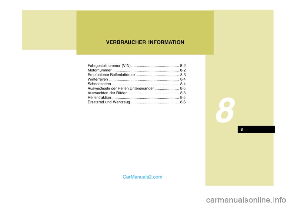 Hyundai Sonata Fahrgestellnummer (VIN) ............................................. 8-2 Motornummer............................................................... 8-2
Empfohlener Reifenluftdruck ................... Hyundai Sonata Fahrgestellnummer (VIN) ............................................. 8-2 Motornummer............................................................... 8-2
Empfohlener Reifenluftdruck ...................