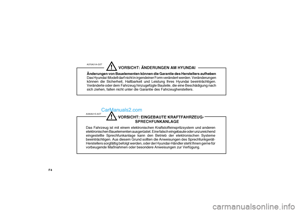 Hyundai Sonata 2007  Betriebsanleitung (in German) F4
A080A01S-AST                              VORSICHT: EINGEBAUTE KRAFTFAHRZEUG-SPRECHFUNKANLAGE
Das Fahrzeug ist mit einem elektronischen Kraftstoffeinspritzsystem und anderen elektronischen Baueleme