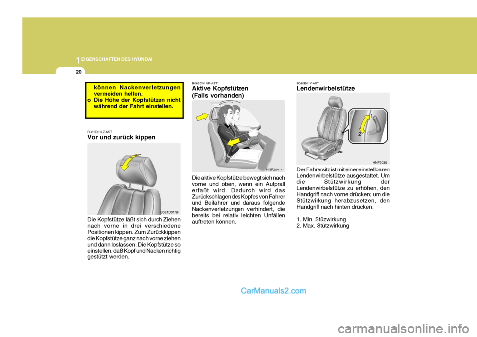 Hyundai Sonata 2007  Betriebsanleitung (in German) 1EIGENSCHAFTEN DES HYUNDAI
20
B080E01Y-AST Lendenwirbelstütze Der Fahrersitz ist mit einer einstellbaren Lendenwirbelstütze ausgestattet. Um die Stützwirkung der Lendenwirbelstütze zu erhöhen, de