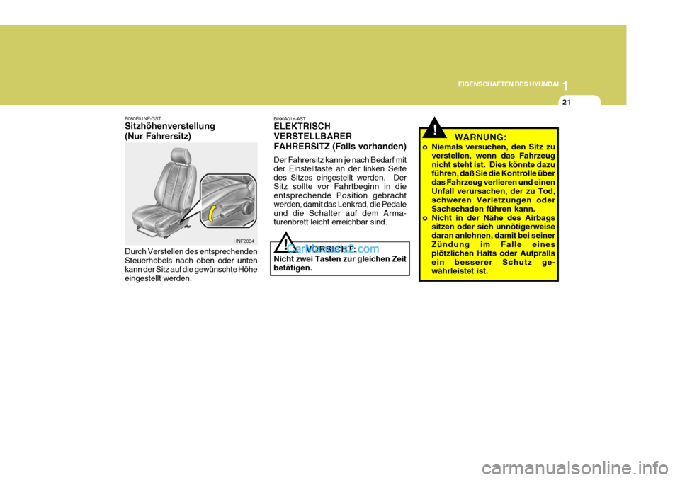 Hyundai Sonata 1
EIGENSCHAFTEN DES HYUNDAI
21
!
B080F01NF-GST Sitzhöhenverstellung (Nur Fahrersitz) Durch Verstellen des entsprechenden Steuerhebels nach oben oder untenkann der Sitz auf die gewünschte Höhe einge