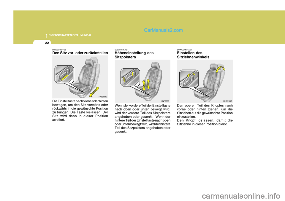 Hyundai Sonata 2007  Betriebsanleitung (in German) 1EIGENSCHAFTEN DES HYUNDAI
22
B090D01NF-AST Einstellen des Sitzlehnenwinkels Den oberen Teil des Knopfes nach vorne oder hinten ziehen, um die Sitzlehen auf die gewünschte Positioneinzustellen. Den K
