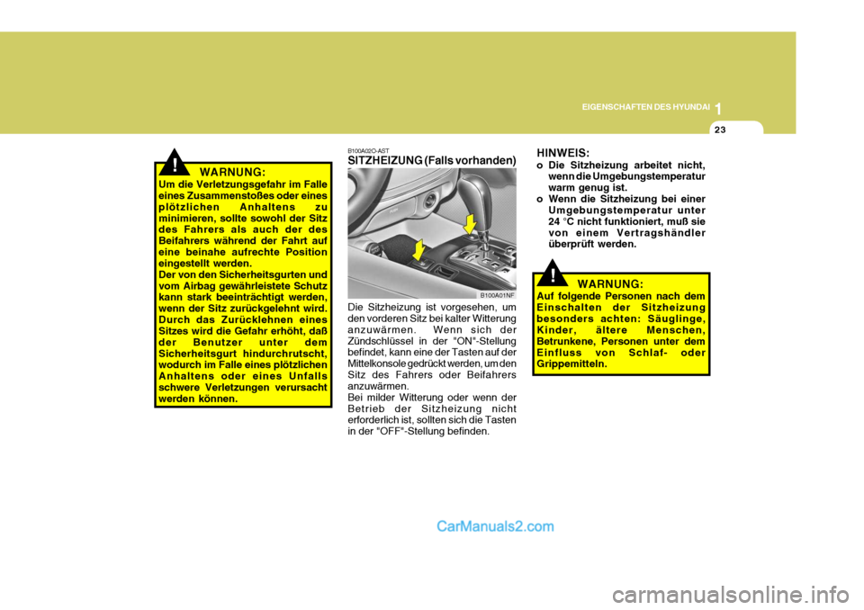 Hyundai Sonata 1
EIGENSCHAFTEN DES HYUNDAI
23
!
!
B100A02O-AST SITZHEIZUNG (Falls vorhanden) Die Sitzheizung ist vorgesehen, um den vorderen Sitz bei kalter Witterung anzuwärmen.  Wenn sich derZündschlüssel in de