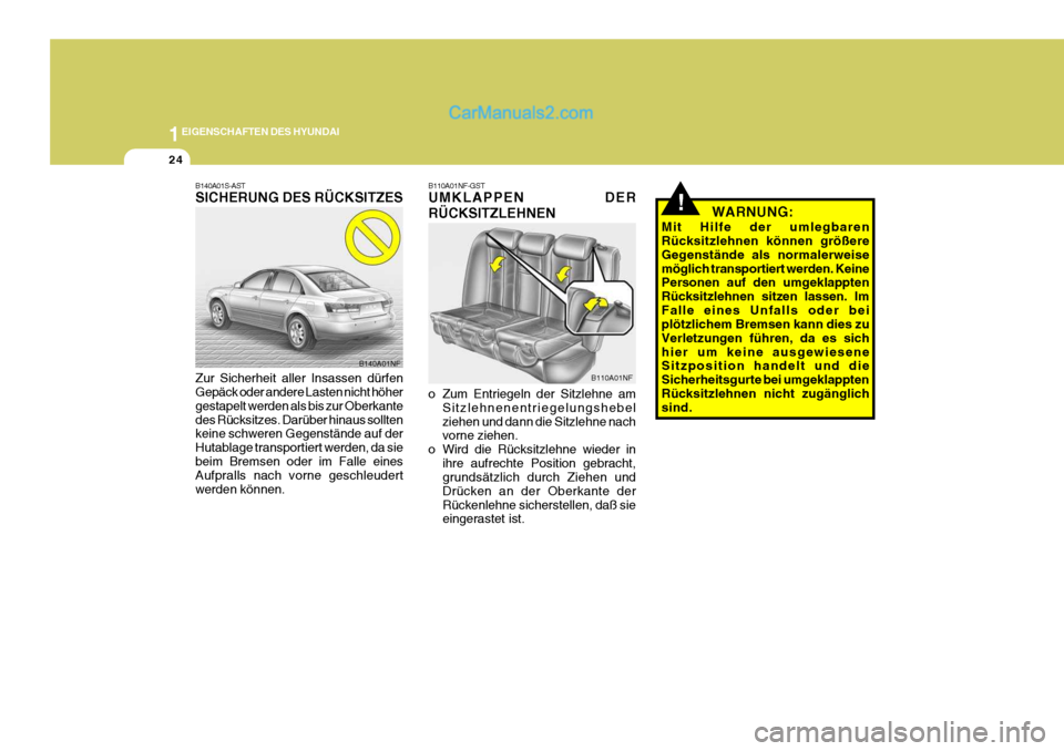 Hyundai Sonata 2007  Betriebsanleitung (in German) 1EIGENSCHAFTEN DES HYUNDAI
24
!
B140A01S-AST SICHERUNG DES RÜCKSITZES Zur Sicherheit aller Insassen dürfen Gepäck oder andere Lasten nicht höher gestapelt werden als bis zur Oberkantedes Rücksitz