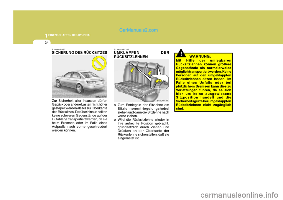 Hyundai Sonata 2007 Betriebsanleitung (in German) 1EIGENSCHAFTEN DES HYUNDAI
24
!
B140A01S-AST SICHERUNG DES RÜCKSITZES Zur Sicherheit aller Insassen dürfen Gepäck oder andere Lasten nicht höher gestapelt werden als bis zur Oberkantedes Rücksitz Hyundai Sonata 2007 Betriebsanleitung (in German) 1EIGENSCHAFTEN DES HYUNDAI
24
!
B140A01S-AST SICHERUNG DES RÜCKSITZES Zur Sicherheit aller Insassen dürfen Gepäck oder andere Lasten nicht höher gestapelt werden als bis zur Oberkantedes Rücksitz