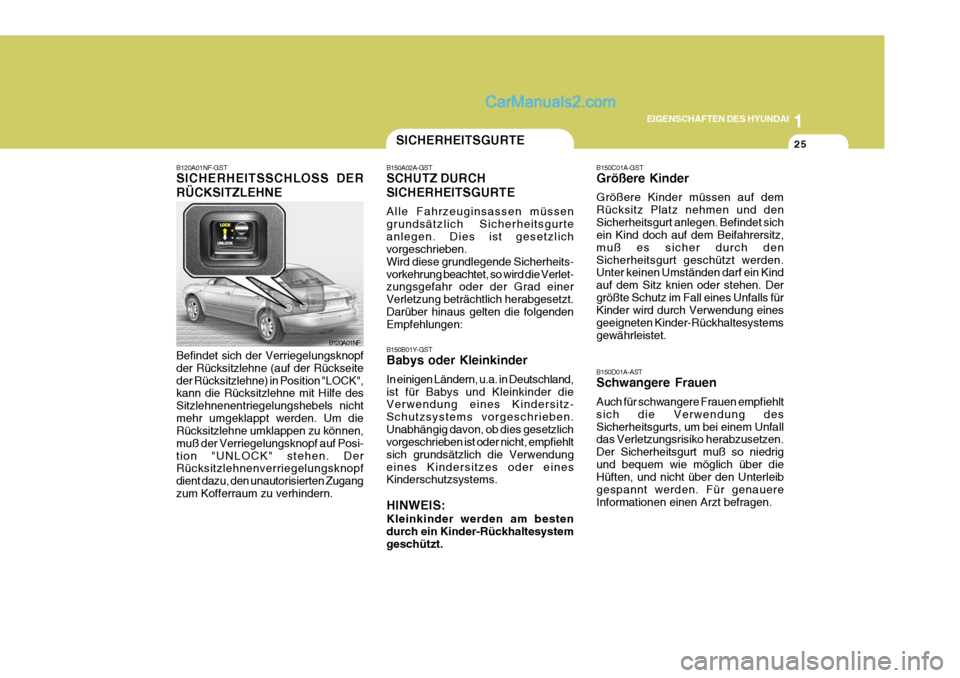 Hyundai Sonata 2007 Betriebsanleitung (in German) 1
EIGENSCHAFTEN DES HYUNDAI
25SICHERHEITSGURTE
B120A01NF-GST SICHERHEITSSCHLOSS DER RÜCKSITZLEHNE Befindet sich der Verriegelungsknopf der Rücksitzlehne (auf der Rückseiteder Rücksitzlehne) in Pos Hyundai Sonata 2007 Betriebsanleitung (in German) 1
EIGENSCHAFTEN DES HYUNDAI
25SICHERHEITSGURTE
B120A01NF-GST SICHERHEITSSCHLOSS DER RÜCKSITZLEHNE Befindet sich der Verriegelungsknopf der Rücksitzlehne (auf der Rückseiteder Rücksitzlehne) in Pos