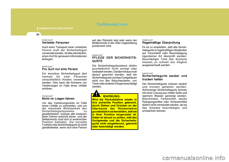 Hyundai Sonata 1EIGENSCHAFTEN DES HYUNDAI
26
!
B150E01A-AST Verletzte Personen Auch beim Transport einer verletzten Person muß der Sicherheitsgurtverwendet werden. Ist dies erforderlich, einen Arzt für genauere In