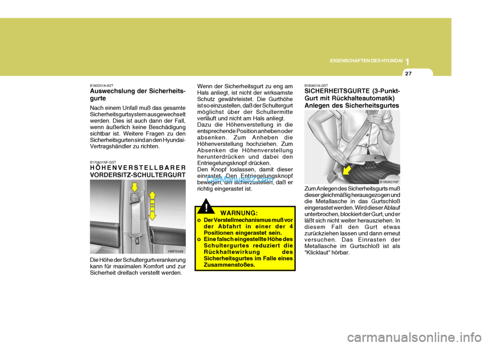 Hyundai Sonata 1
EIGENSCHAFTEN DES HYUNDAI
27
!
B180A01A-GST SICHERHEITSGURTE (3-Punkt- Gurt mit Rückhalteautomatik)Anlegen des Sicherheitsgurtes Zum Anlegen des Sicherheitsgurts muß dieser gleichmäßig herausgez