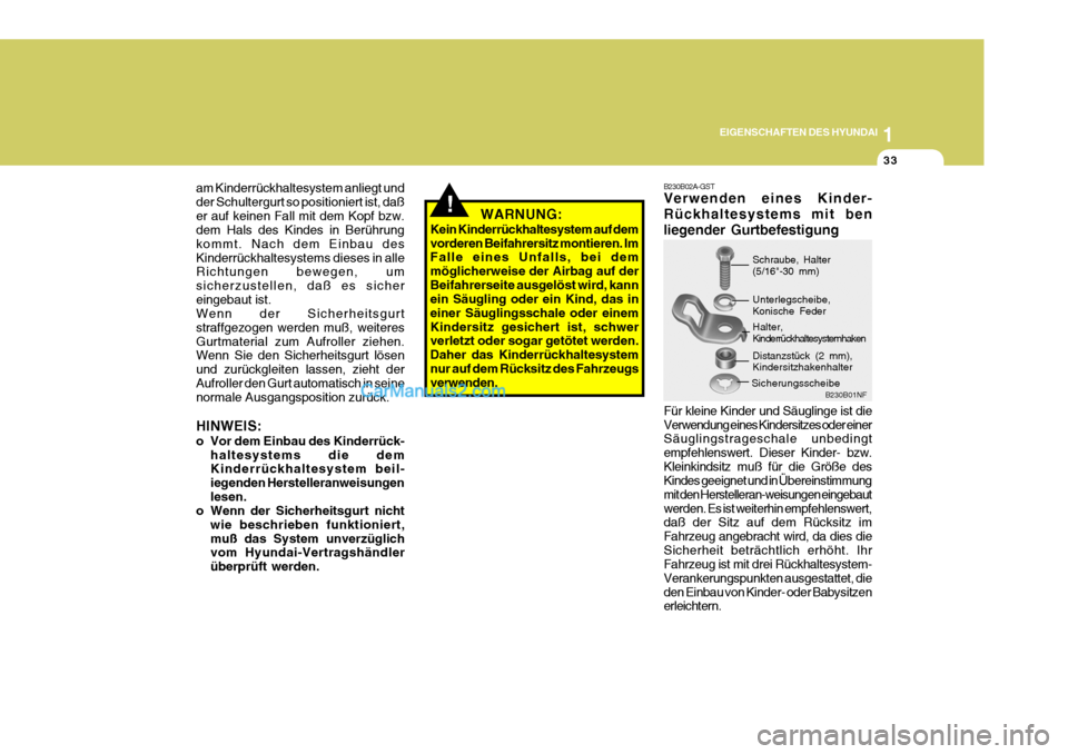 Hyundai Sonata 1
EIGENSCHAFTEN DES HYUNDAI
33
B230B02A-GST Verwenden eines Kinder- Rückhaltesystems mit benliegender Gurtbefestigung Für kleine Kinder und Säuglinge ist die Verwendung eines Kindersitzes oder eine