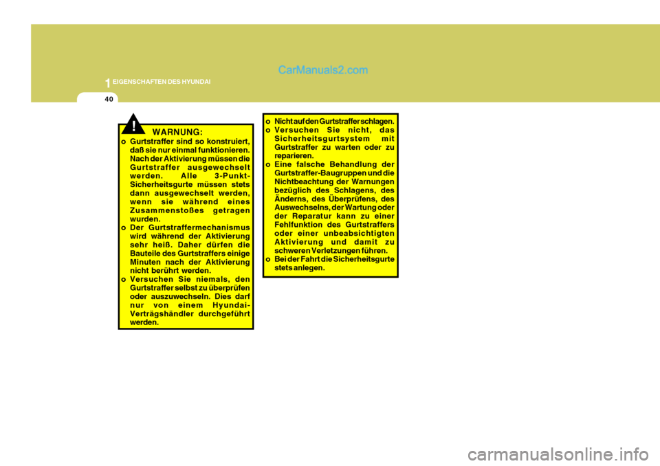 Hyundai Sonata 1EIGENSCHAFTEN DES HYUNDAI
40
!WARNUNG:
o Gurtstraffer sind so konstruiert, daß sie nur einmal funktionieren. Nach der Aktivierung müssen dieGurtstraffer ausgewechselt werden. Alle 3-Punkt- Sicherhe