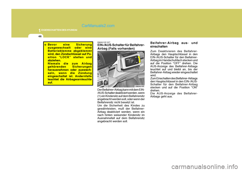 Hyundai Sonata 2007  Betriebsanleitung (in German) 1EIGENSCHAFTEN DES HYUNDAI
46
B990A01NF-GST EIN-/AUS-Schalter für Beifahrer- Airbag (Falls vorhanden)
B990A01NF
Der Beifahrer-Airbag kann mit dem EIN- /AUS-Schalter deaktiviert werden, wenn(1) ein Ki