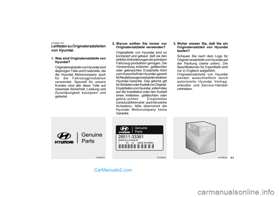 Hyundai Sonata 2007  Betriebsanleitung (in German) F7
A100A02L-GST Leitfaden zu Originalersatzteilen von Hyundai. 
1. Was sind Originalersatzteile vonHyundai? Originalersatzteile von Hyundai sind diejenigen Teile und Ersatzteile, diedie Hyundai Motorc
