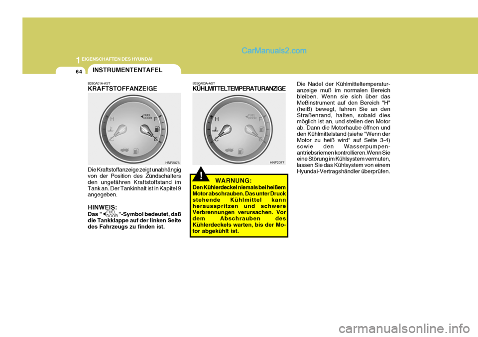 Hyundai Sonata 2007 Betriebsanleitung (in German) 1EIGENSCHAFTEN DES HYUNDAI
64
Die Nadel der Kühlmitteltemperatur- anzeige muß im normalen Bereichbleiben. Wenn sie sich über das Meßinstrument auf den Bereich "H" (heiß) bewegt, fahren Sie an den Hyundai Sonata 2007 Betriebsanleitung (in German) 1EIGENSCHAFTEN DES HYUNDAI
64
Die Nadel der Kühlmitteltemperatur- anzeige muß im normalen Bereichbleiben. Wenn sie sich über das Meßinstrument auf den Bereich "H" (heiß) bewegt, fahren Sie an den