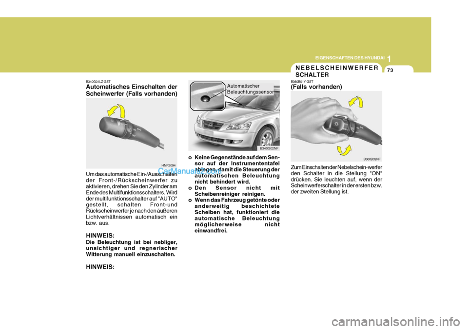 Hyundai Sonata 2007  Betriebsanleitung (in German) 1
EIGENSCHAFTEN DES HYUNDAI
73
HNF2094 B340G02NF
B340G01LZ-GST Automatisches Einschalten der Scheinwerfer (Falls vorhanden) Um das automatische Ein-/Ausschalten der Front-/Rückscheinwerfer zu aktivie
