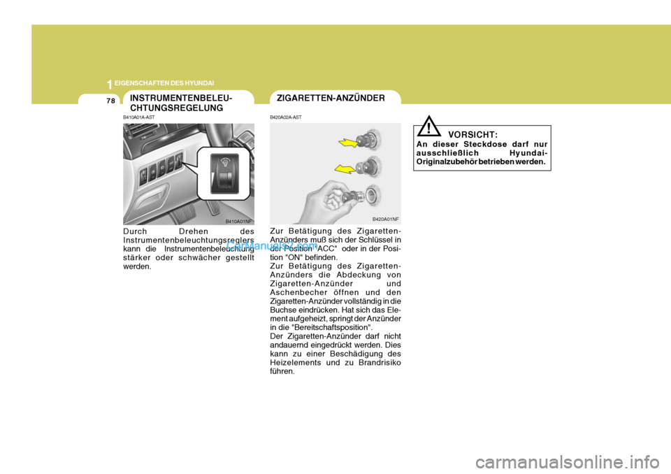 Hyundai Sonata 2007  Betriebsanleitung (in German) 1EIGENSCHAFTEN DES HYUNDAI
78ZIGARETTEN-ANZÜNDERINSTRUMENTENBELEU- CHTUNGSREGELUNG
B410A01A-AST Durch Drehen des Instrumentenbeleuchtungsreglers kann    die      Instrumentenbeleuchtung stärker oder