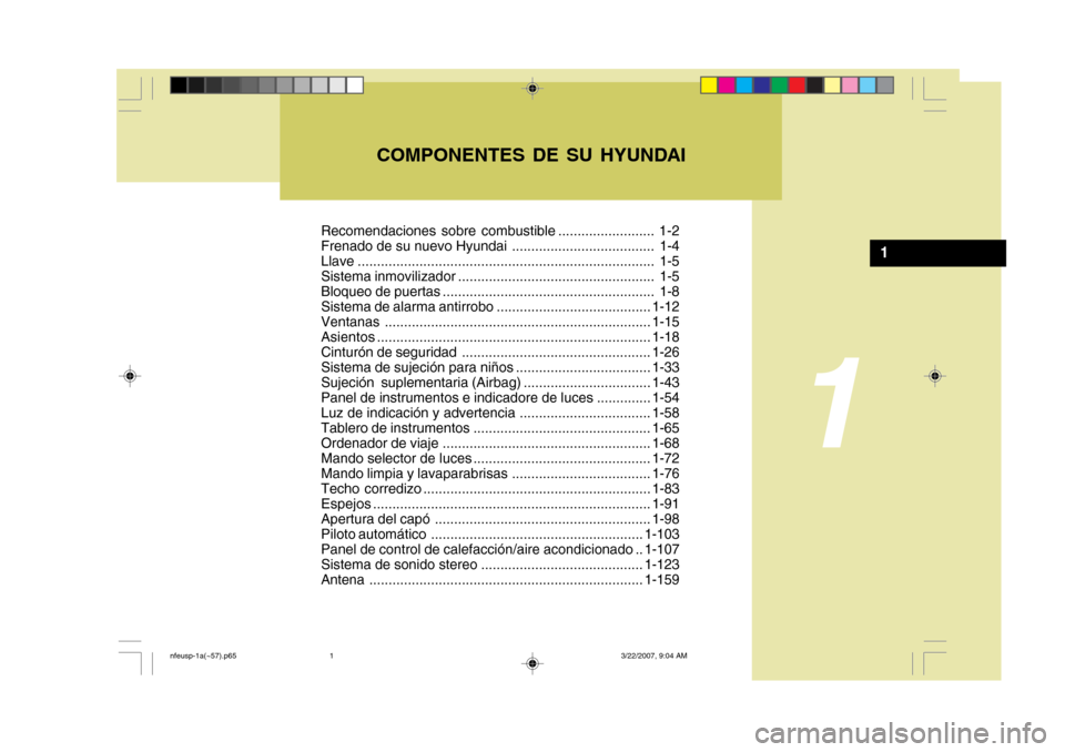 Hyundai Sonata Recomendaciones sobre combustible ......................... 1-2 
Frenado de su nuevo Hyundai ..................................... 1-4
Llave ...........................................................